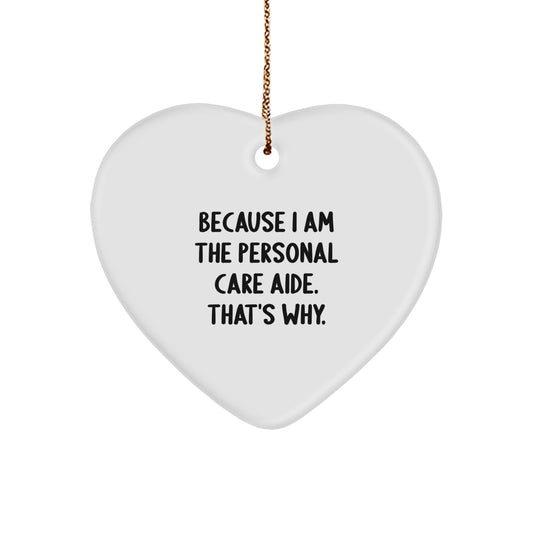 Personal Care Aide Gifts from Men to Friends, Funny Heart Ornament Because I Am The Personal Care Aide. That's Why., Christmas Unique Gifts for Women