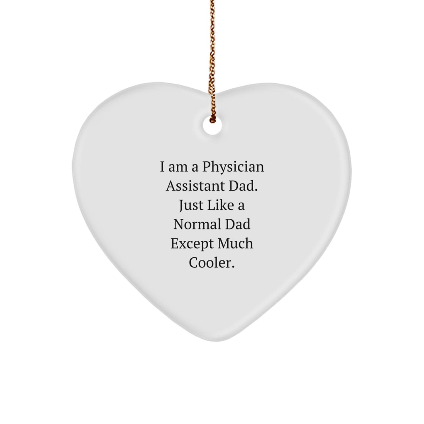 Physician Assistant Dad Gifts - Heart Ornament for Christmas, 'I Am A Physician Assistant Dad. Just Like A Normal Dad Except Much Cooler.'