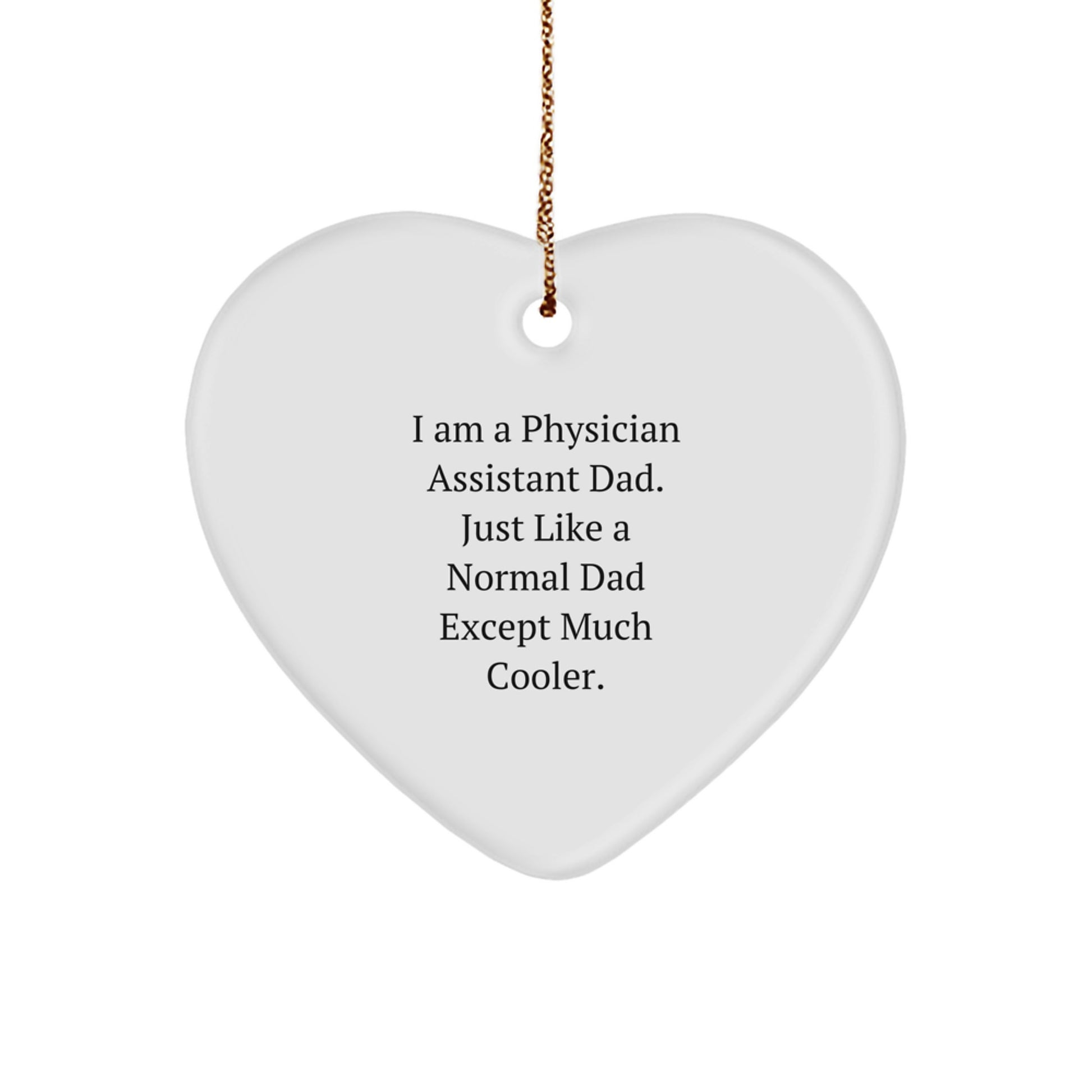Physician Assistant Dad Gifts - Heart Ornament for Christmas, 'I Am A Physician Assistant Dad. Just Like A Normal Dad Except Much Cooler.'