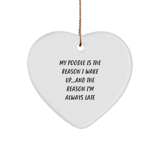 Poodle Dog Heart Ornament - Funny Quote, My Poodle Is The Reason I Wake Up...and The Reason I'm Always Late Christmas Unique Gifts