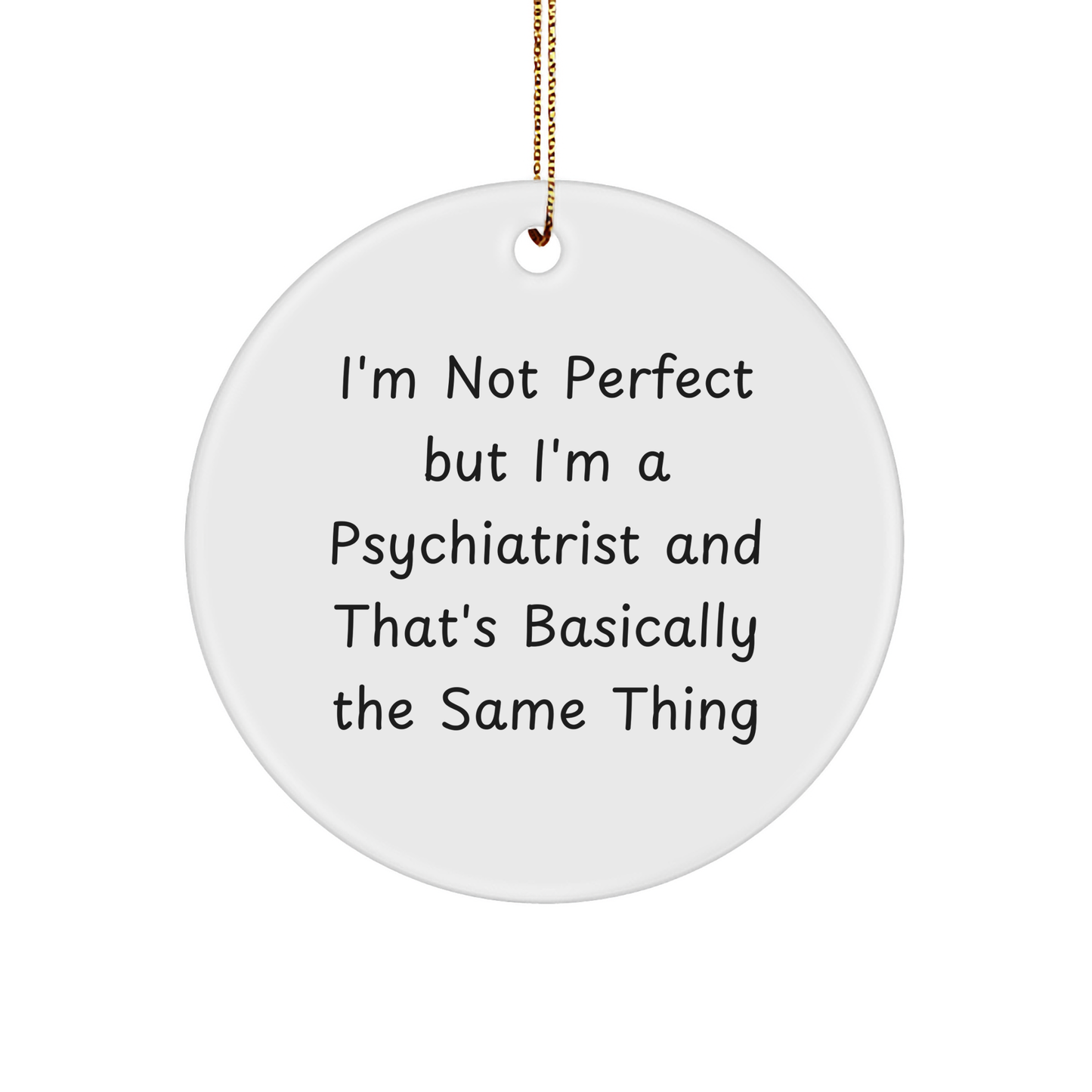 Psychiatrist Gifts from Friends, Family, or Coworkers - I'm Not Perfect But I'm A Psychiatrist And That's Basically The Same Thing Funny Circle Ornament for Christmas