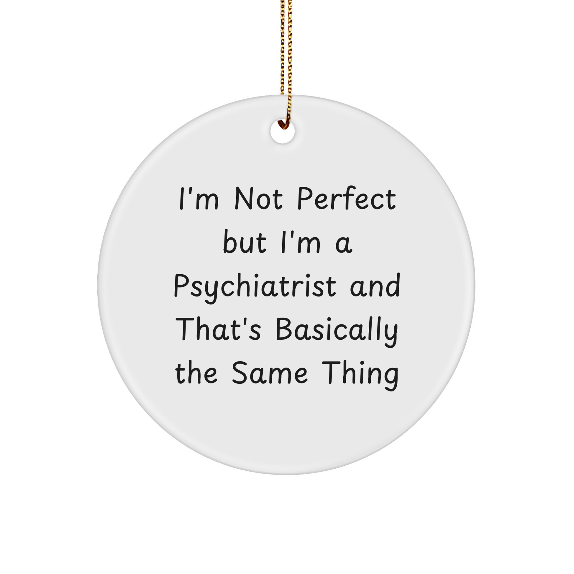 Psychiatrist Gifts from Friends, Family, or Coworkers - I'm Not Perfect But I'm A Psychiatrist And That's Basically The Same Thing Funny Circle Ornament for Christmas