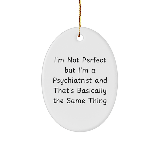 Psychiatrist Gifts from Friends or Family - Oval Ornament with Funny Quote I'm Not Perfect But I'm A Psychiatrist And That's Basically The Same Thing - Gifts for Christmas