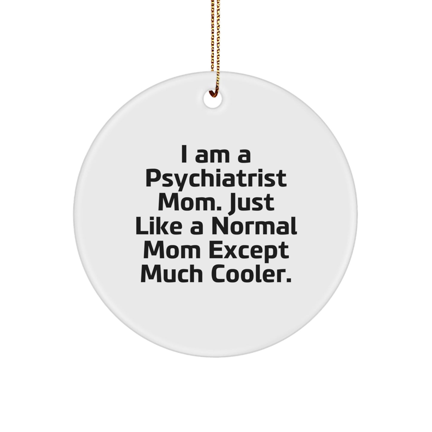 Psychiatrist Mom Circle Ornament, Funny Quote, Christmas Unique Gifts from Family to Psychiatrist Friends, Unique Circle Ornament Gifts for Psychiatrist