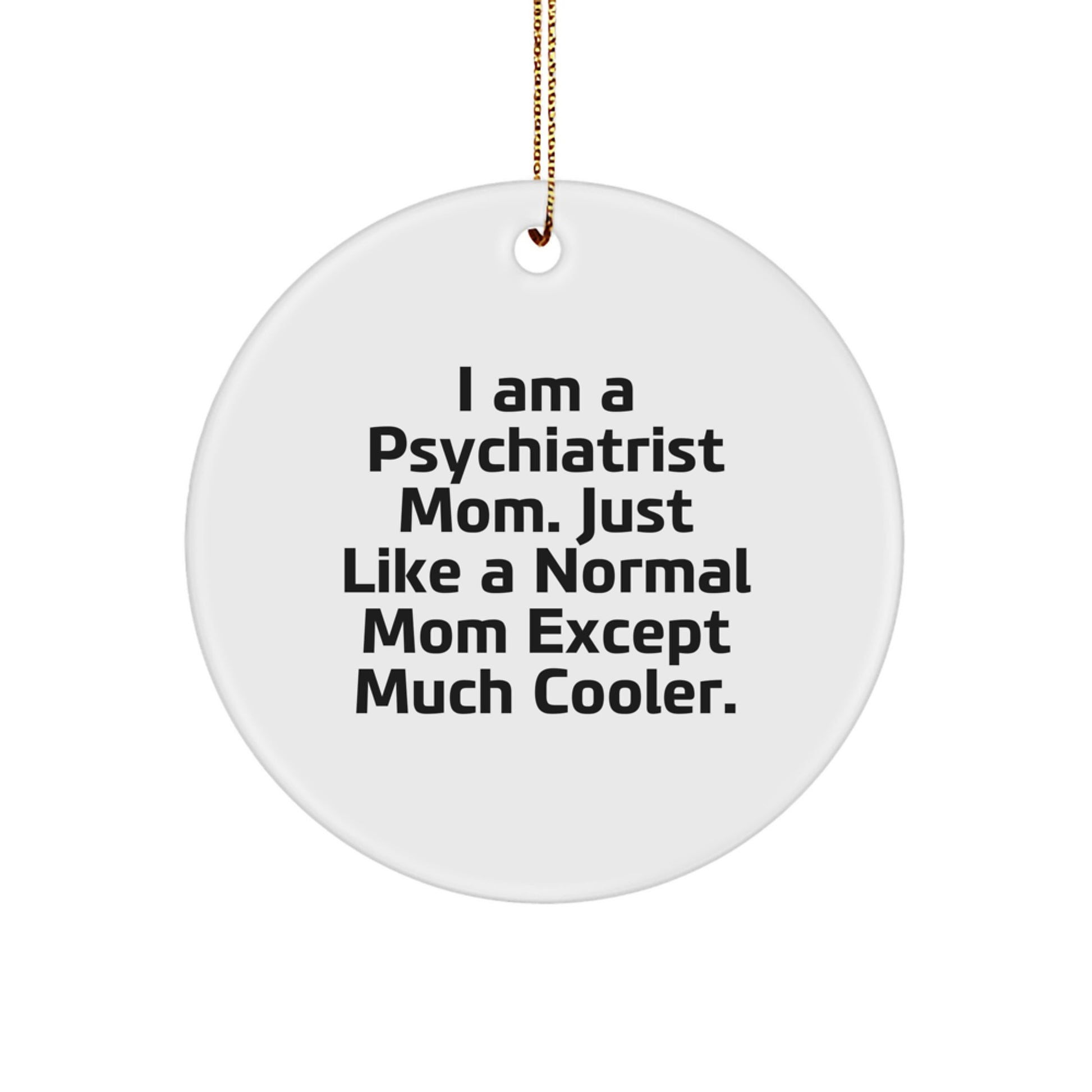 Psychiatrist Mom Circle Ornament, Funny Quote, Christmas Unique Gifts from Family to Psychiatrist Friends, Unique Circle Ornament Gifts for Psychiatrist