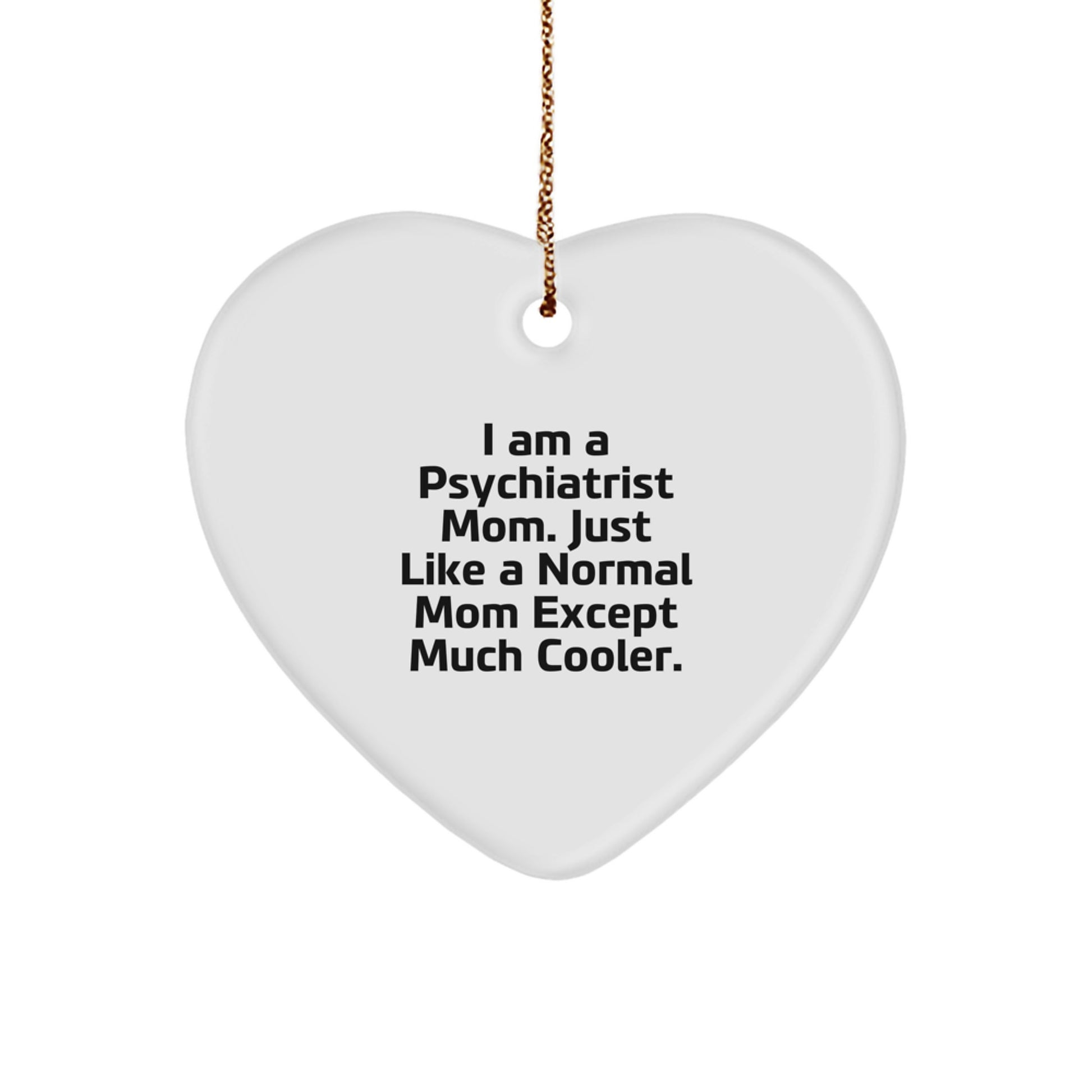Psychiatrist Mom Gifts, I Am A Psychiatrist Mom. Just Like A Normal Mom Except Much Cooler. - Funny Heart Ornament for Psychiatrist Christmas Unique Gift from Family, Friends, or Coworkers