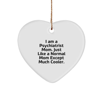 Psychiatrist Mom Gifts, I Am A Psychiatrist Mom. Just Like A Normal Mom Except Much Cooler. - Funny Heart Ornament for Psychiatrist Christmas Unique Gift from Family, Friends, or Coworkers