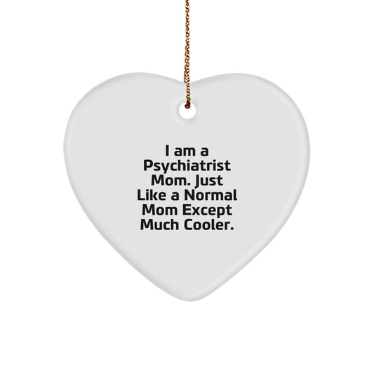 Psychiatrist Mom Gifts, I Am A Psychiatrist Mom. Just Like A Normal Mom Except Much Cooler. - Funny Heart Ornament for Psychiatrist Christmas Unique Gift from Family, Friends, or Coworkers