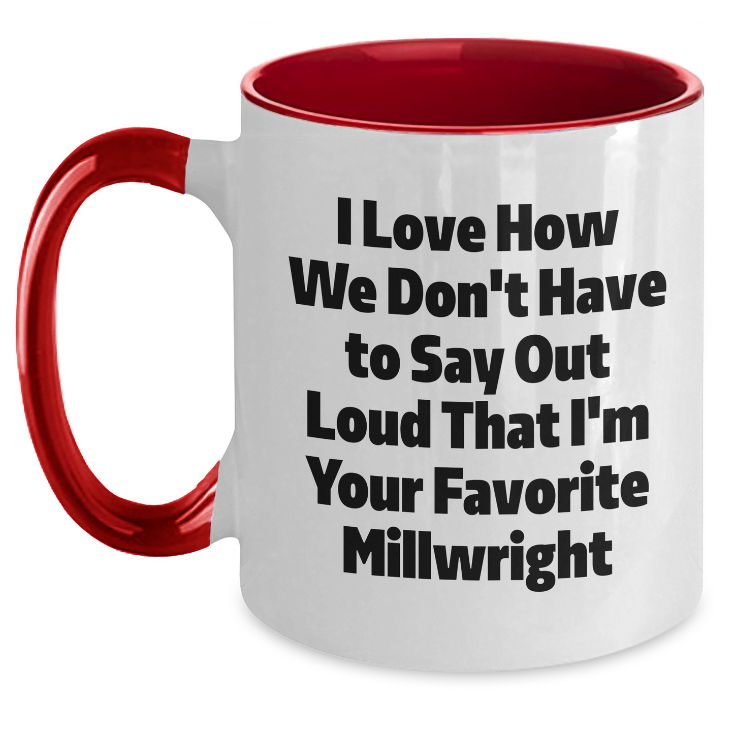 Funny Millwright Gifts from Family for Favorite Millwright, Two Tone Coffee Mug, I Love How We Don't Have To Say Out Loud That I'm Your Favorite Millwright, Graduation Unique Gifts - Main