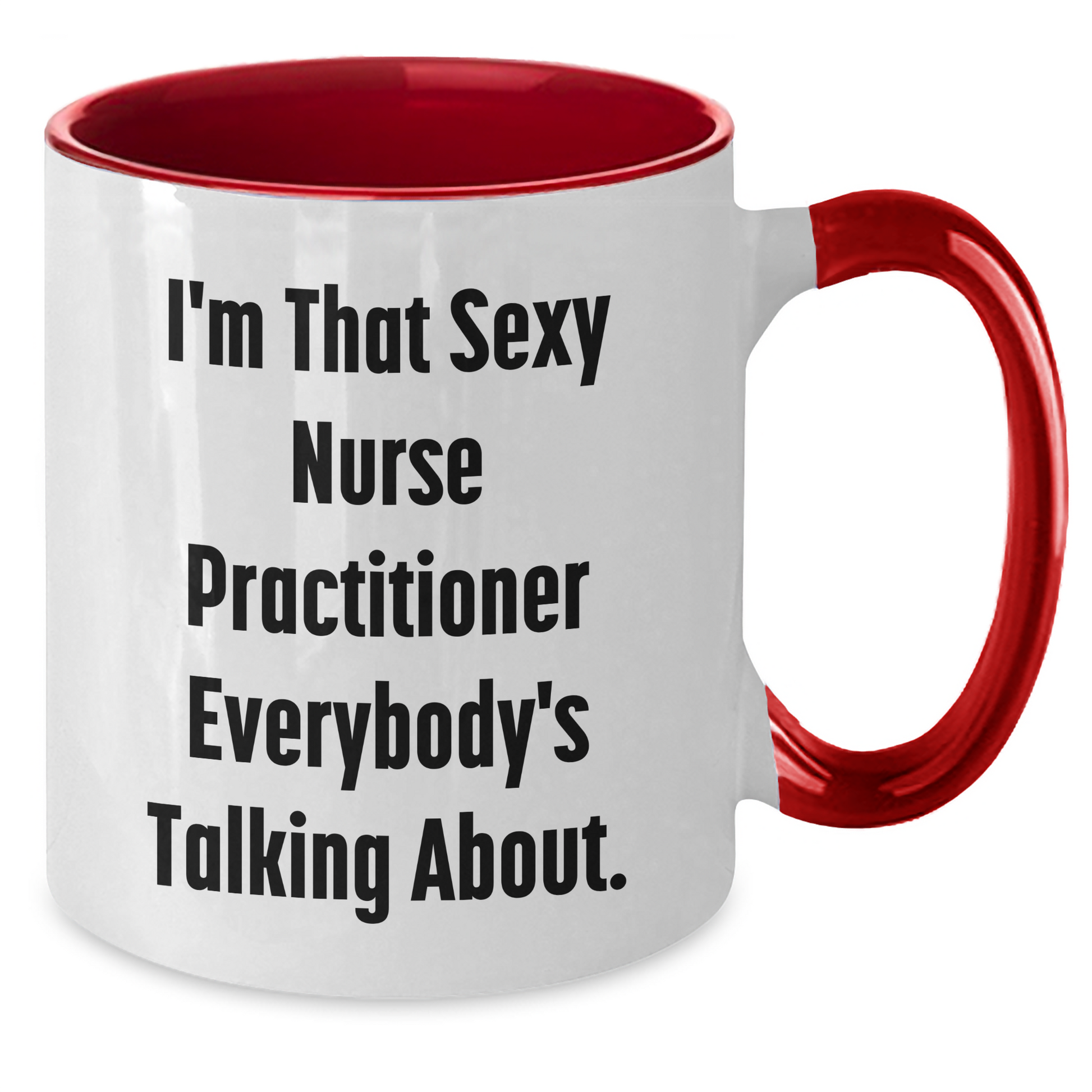 Funny Nurse Practitioner Gifts for Her - I'm That Sexy Nurse Practitioner Everybody's Talking About. Two Tone Coffee Mug, Gifts from Friends, Family, or Coworkers for Mother's Day - Additional
