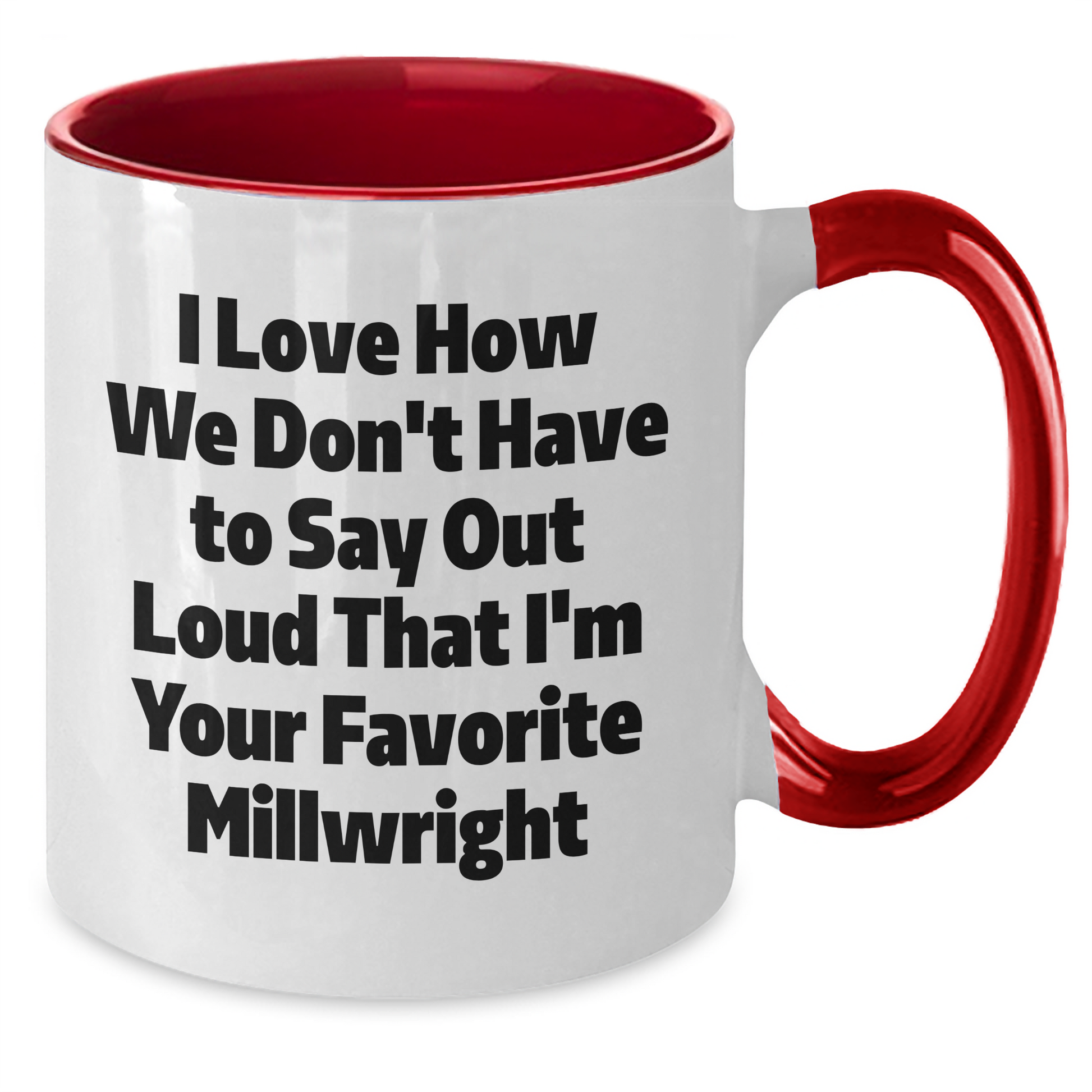 Funny Millwright Gifts from Family for Favorite Millwright, Two Tone Coffee Mug, I Love How We Don't Have To Say Out Loud That I'm Your Favorite Millwright, Graduation Unique Gifts - Additional