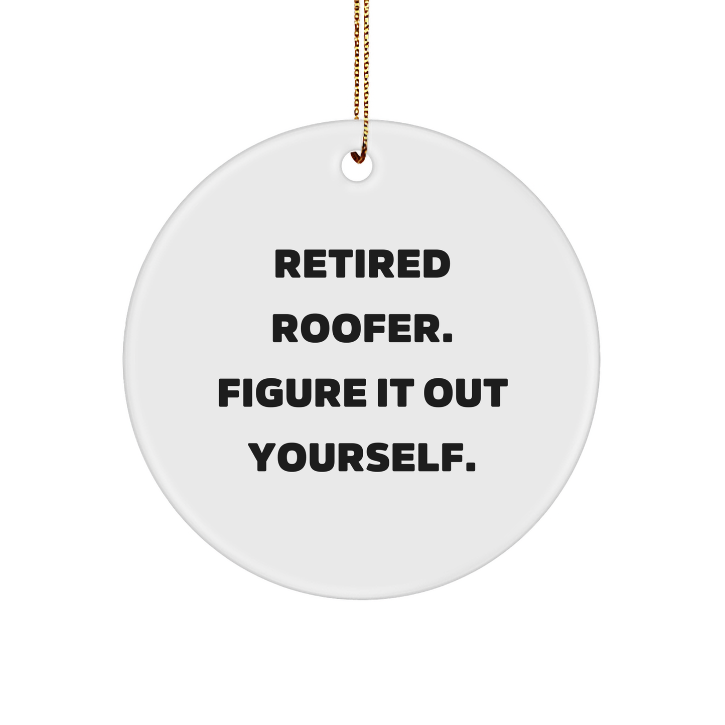 Roofer Gifts from Friends - Retired Roofer Figure It Out Yourself Circle Ornament for Christmas, Funny Quote