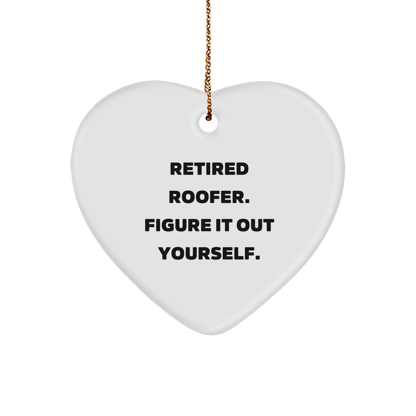Roofer Heart Ornament - 'Retired Roofer. Figure It Out Yourself.' Christmas Gifts
