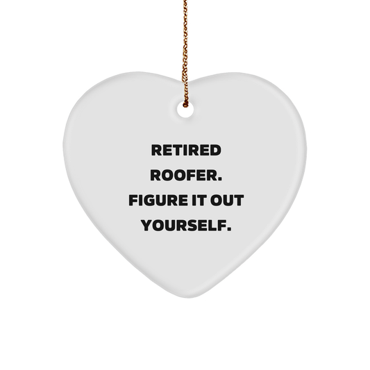 Roofer Heart Ornament - 'Retired Roofer. Figure It Out Yourself.' Christmas Gifts