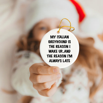 Italian Greyhound Dog Lover Circle Ornament, 'My Italian Greyhound Is The Reason I Wake Up...and The Reason I'm Always Late', Christmas Gifts