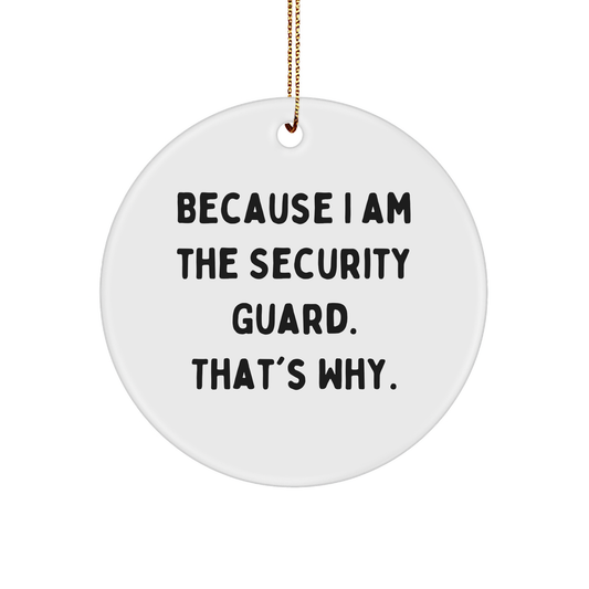 Security Guard Gifts from Friends, Funny Circle Ornament Because I Am The Security Guard. That's Why. for Christmas