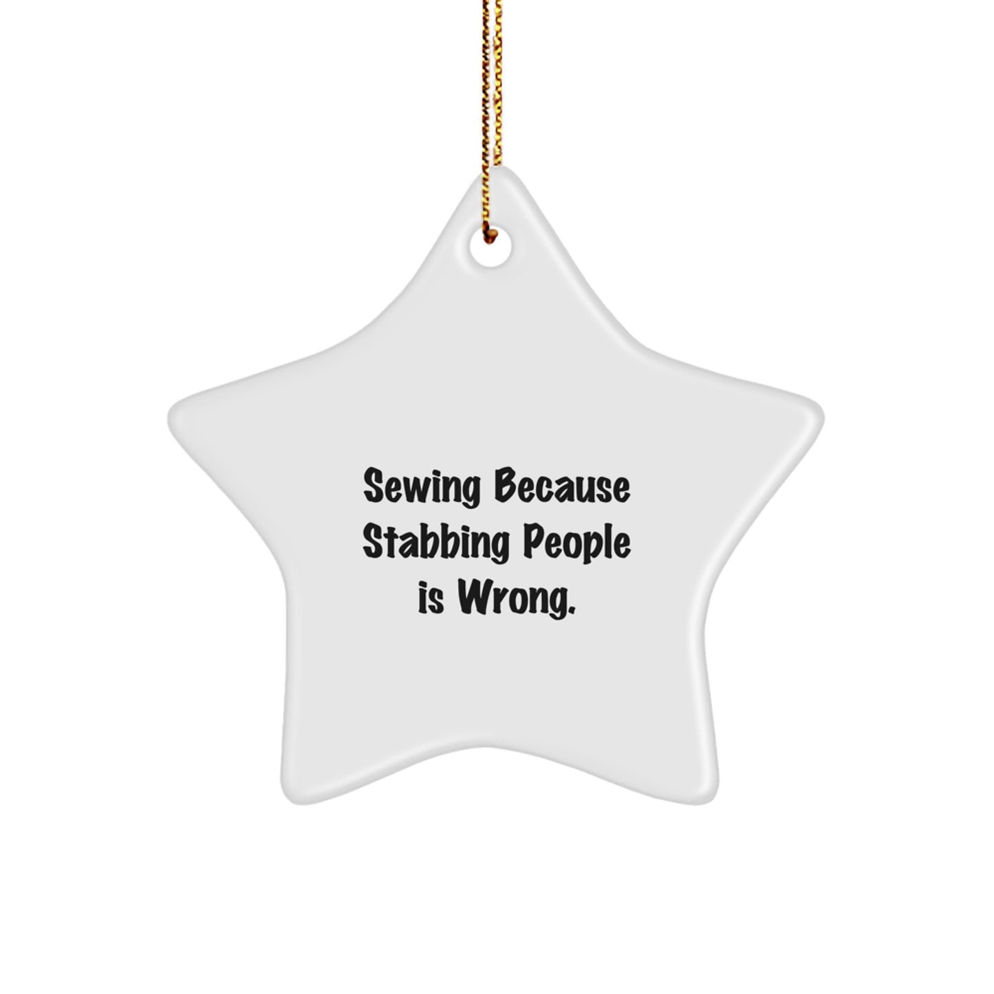 Sewing Gifts for Christmas - Funny Star Ornament from Friends or Family - 'Sewing Because Stabbing People Is Wrong.'