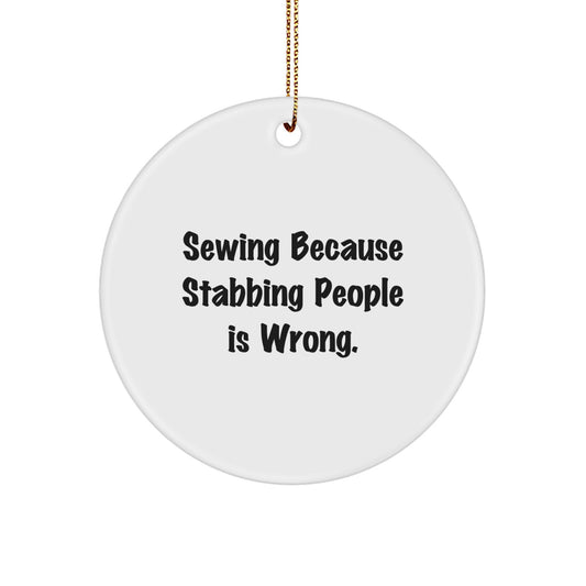 Sewing Humor Gifts from Friends, Funny Circle Ornament for Sewing Enthusiasts, Christmas Unique Gifts for Sewing Lovers, Sewing Because Stabbing People Is Wrong. Quote Ornament