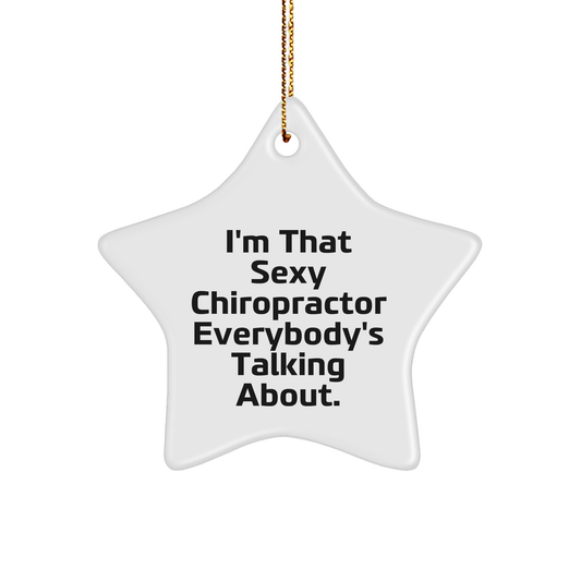 Sexy Chiropractor Gifts from Friends for Christmas, I'm That Sexy Chiropractor Everybody's Talking About. Chiropractor Star Ornament, Unique Christmas Unique Gifts