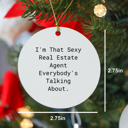 Sexy Real Estate Agent Gifts - I'm That Sexy Real Estate Agent Everybody's Talking About. Circle Ornament for Real Estate Agent - Gifts from Family, Friends, or Coworkers for Christmas