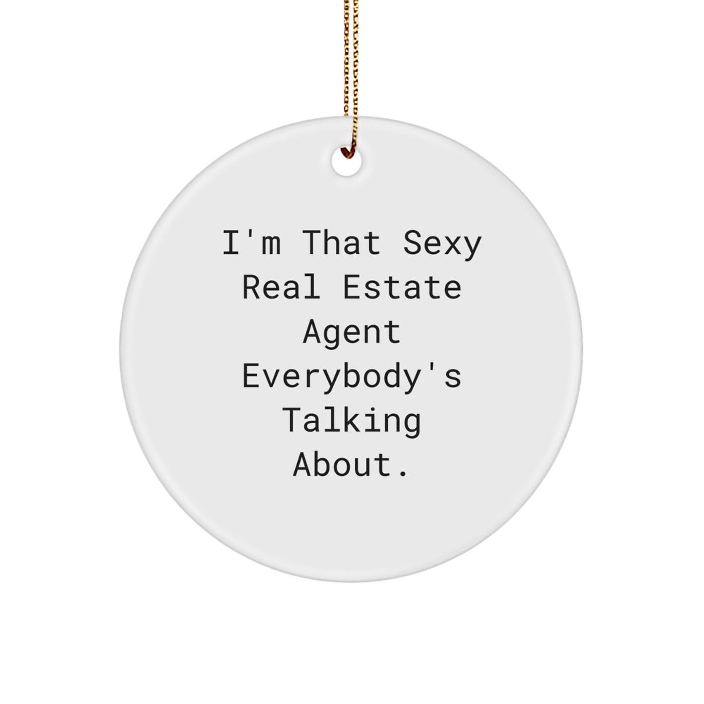 Sexy Real Estate Agent Gifts - I'm That Sexy Real Estate Agent Everybody's Talking About. Circle Ornament for Real Estate Agent - Gifts from Family, Friends, or Coworkers for Christmas