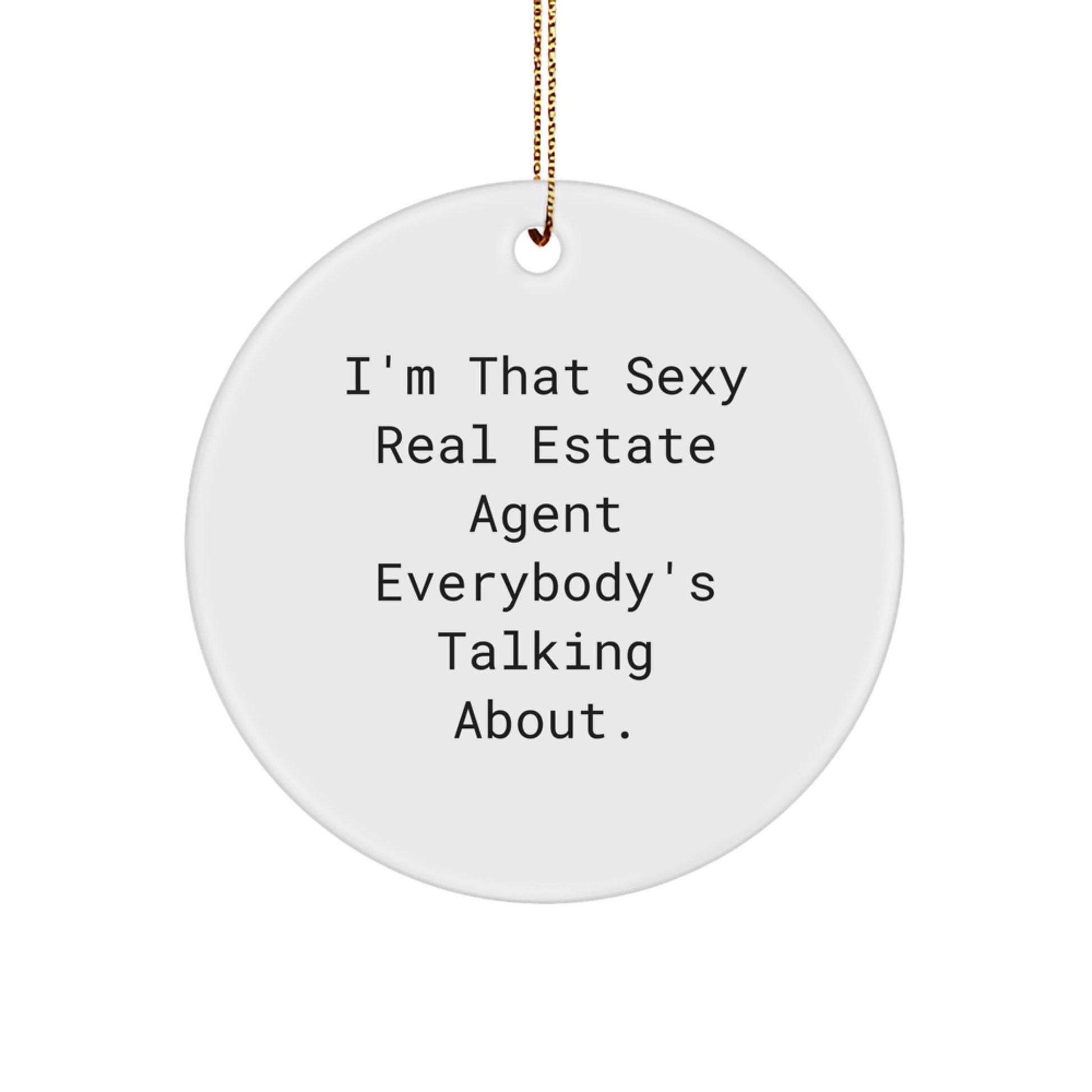 Sexy Real Estate Agent Gifts - I'm That Sexy Real Estate Agent Everybody's Talking About. Circle Ornament for Real Estate Agent - Gifts from Family, Friends, or Coworkers for Christmas