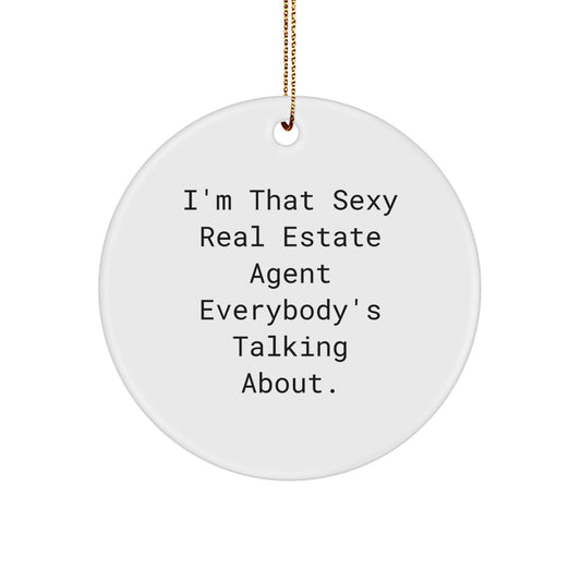 Sexy Real Estate Agent Gifts - I'm That Sexy Real Estate Agent Everybody's Talking About. Circle Ornament for Real Estate Agent - Gifts from Family, Friends, or Coworkers for Christmas