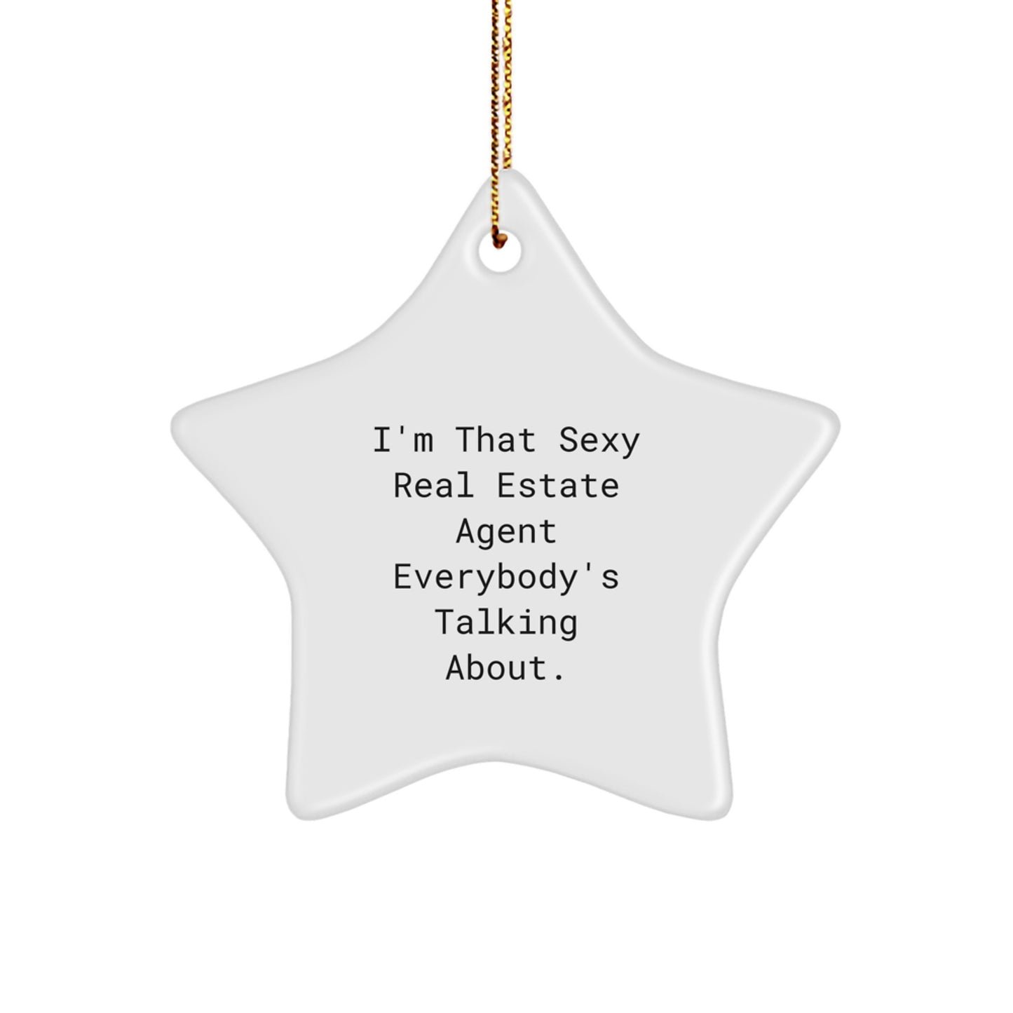 Sexy Real Estate Agent Gifts from Friends - I'm That Sexy Real Estate Agent Everybody's Talking About. - Star Ornament for Real Estate Agent Christmas Unique Gifts