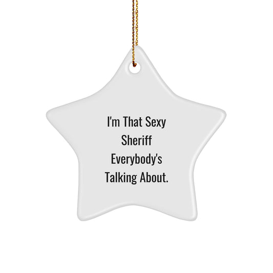 Sexy Sheriff Gifts from Men to Sheriff - I'm That Sexy Sheriff Everybody's Talking About. Star Ornament for Christmas