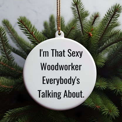 Sexy Woodworker Gifts, I'm That Sexy Woodworker Everybody's Talking About, Circle Ornament, Christmas Unique Gifts from Friends, Woodworker Lovers
