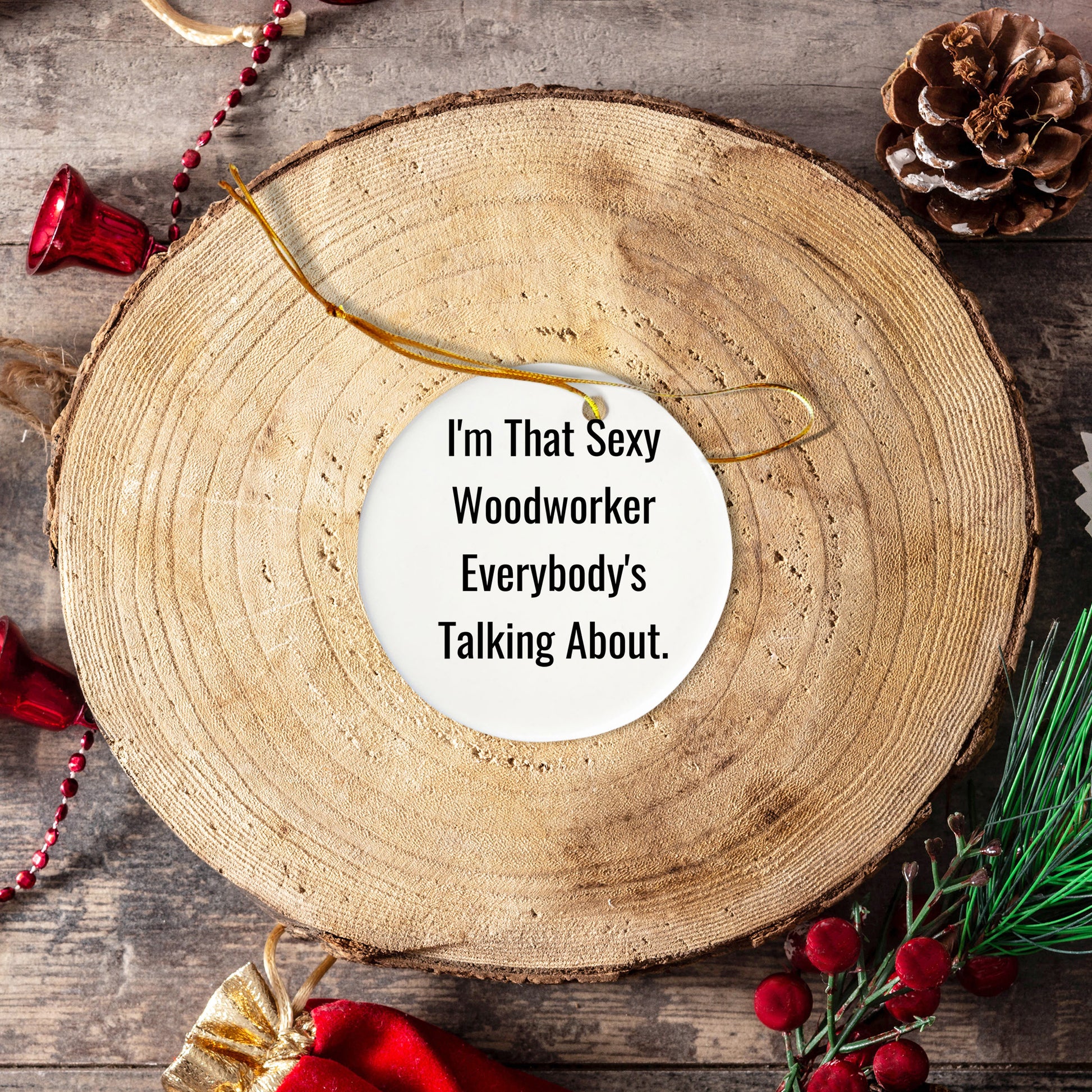 Sexy Woodworker Gifts, I'm That Sexy Woodworker Everybody's Talking About, Circle Ornament, Christmas Unique Gifts from Friends, Woodworker Lovers