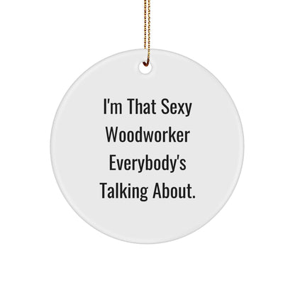 Sexy Woodworker Gifts, I'm That Sexy Woodworker Everybody's Talking About, Circle Ornament, Christmas Unique Gifts from Friends, Woodworker Lovers