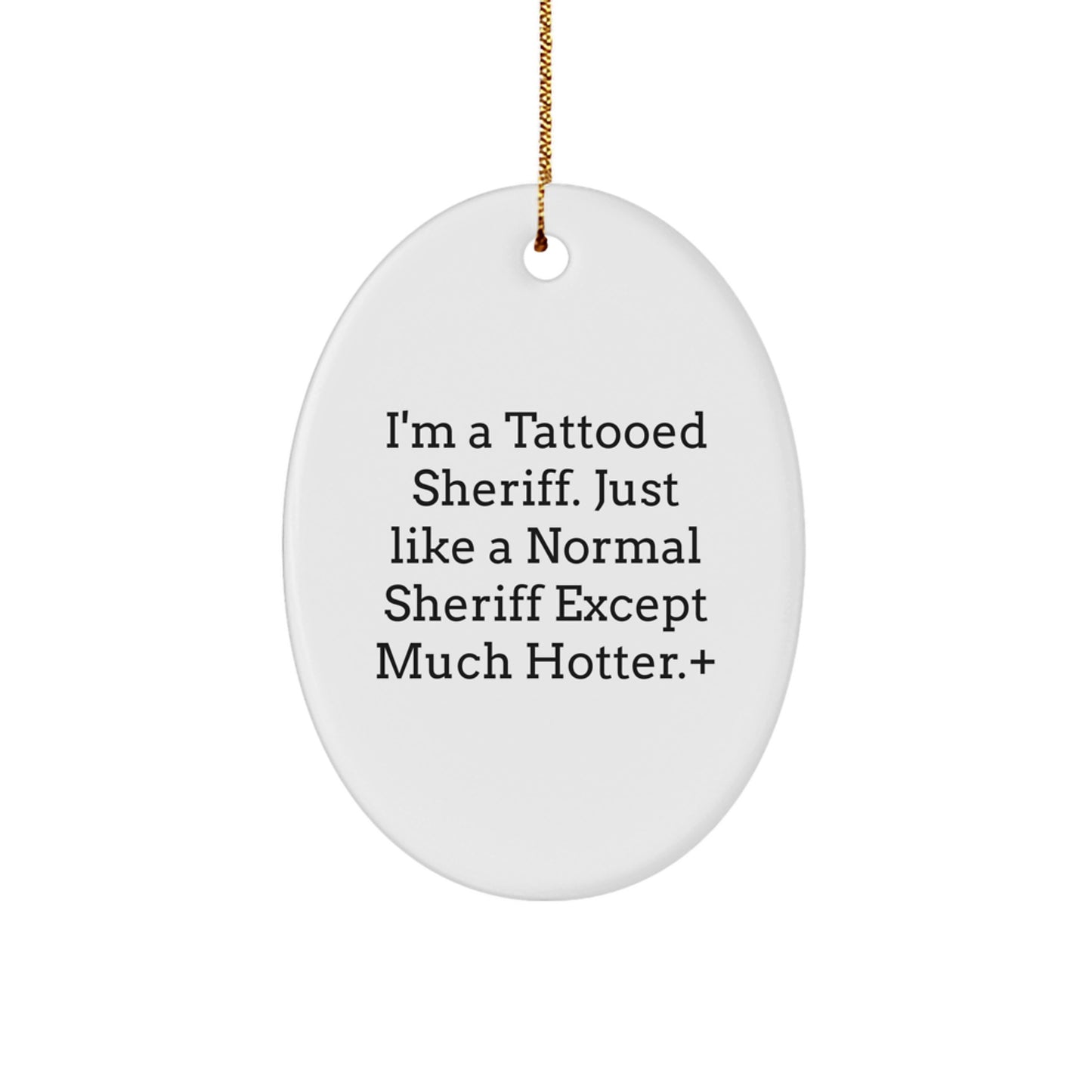 Sheriff Gifts from Men to Friends - I'm A Tattooed Sheriff Oval Ornament, Unique Holiday Decorations, Funny Sheriff Present