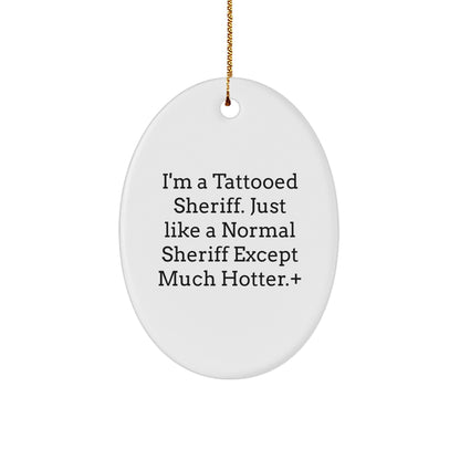 Sheriff Gifts from Men to Friends - I'm A Tattooed Sheriff Oval Ornament, Unique Holiday Decorations, Funny Sheriff Present