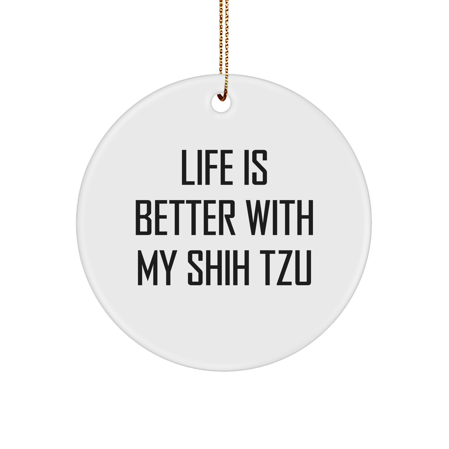Shih Tzu Dog Lover Round Christmas Ornament - Life Is Better With My Shih Tzu, Unique Present