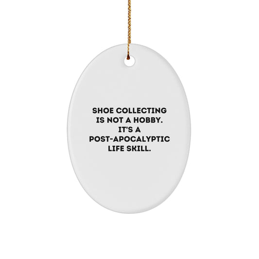 Shoe Collecting Gifts for Men, 'Shoe Collecting Is Not A Hobby. It's A Post-apocalyptic Life Skill.' Oval Ornament, Christmas Unique Gifts from Friends, Family, Coworkers