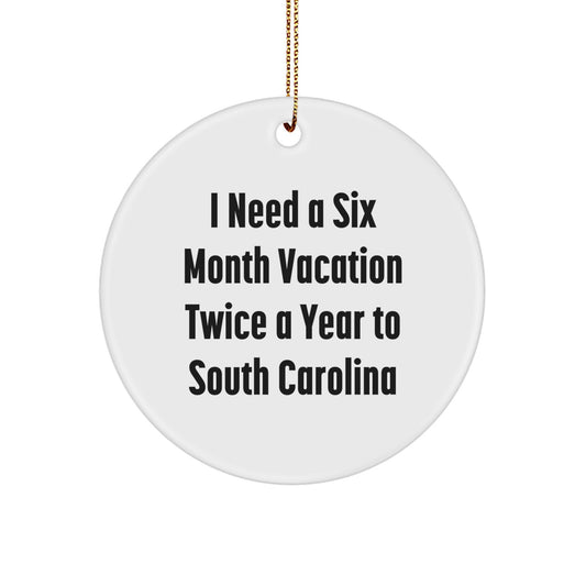 South Carolina Enthusiast Gifts, Funny Circle Ornament, 'I Need A Six Month Vacation Twice A Year' Quote, Christmas Unique Gifts from Family and Friends