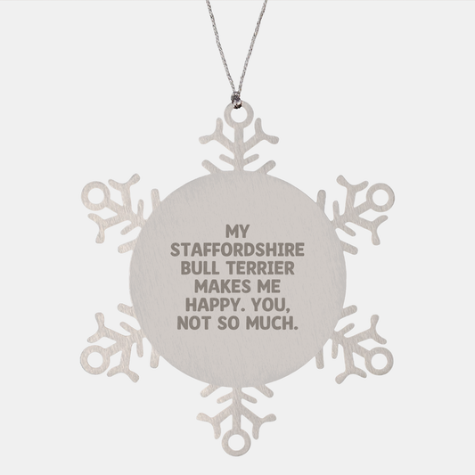 Staffordshire Bull Terrier Dog Gifts, Funny Snowflake Ornament, 'My Staffordshire Bull Terrier Makes Me Happy. You, Not So Much.' Quote, Christmas Unique Gifts from Friends, Family