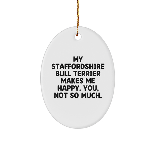 Staffordshire Bull Terrier Dog Gifts for Men, Women, Friends - Funny Quote Oval Ornament, 'My Staffordshire Bull Terrier Makes Me Happy. You, Not So Much.' - Christmas Unique Gifts from Family