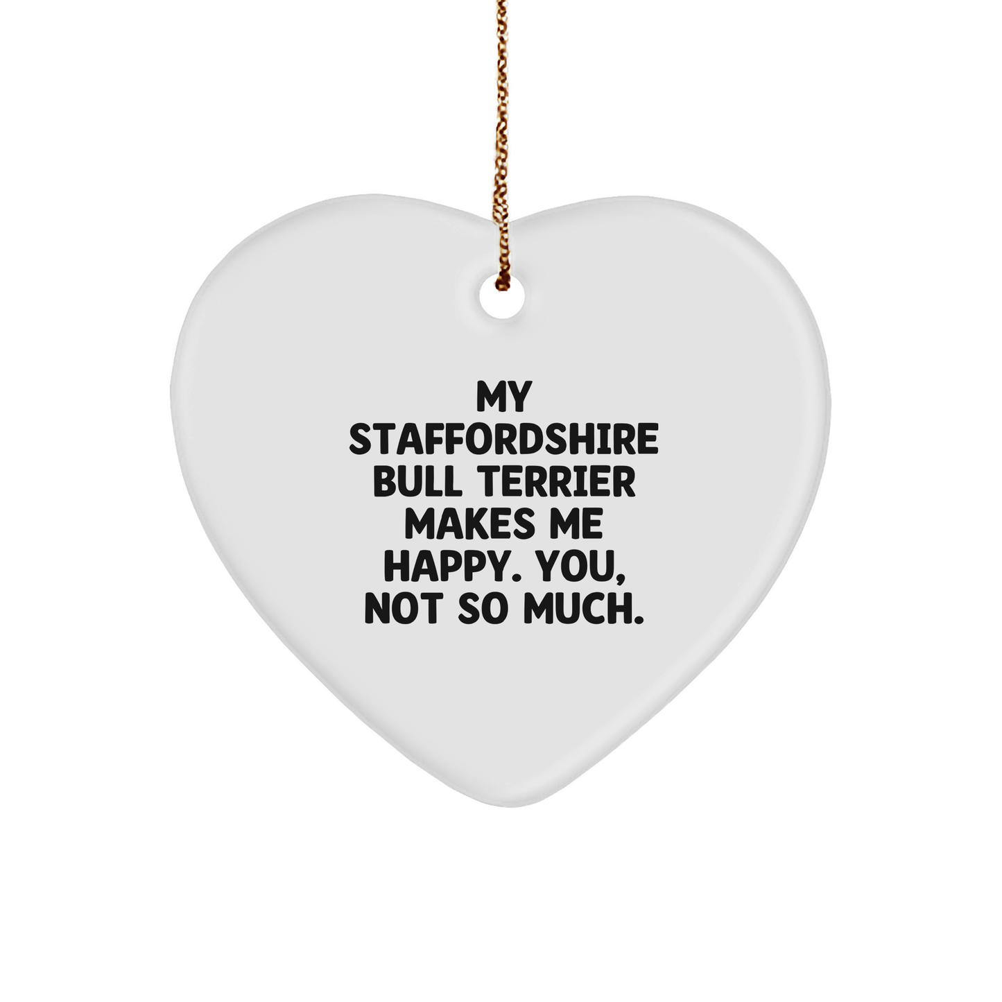 Staffordshire Bull Terrier Dog Lover's Heart Christmas Ornament - 'My Staffordshire Bull Terrier Makes Me Happy. You, Not So Much.'