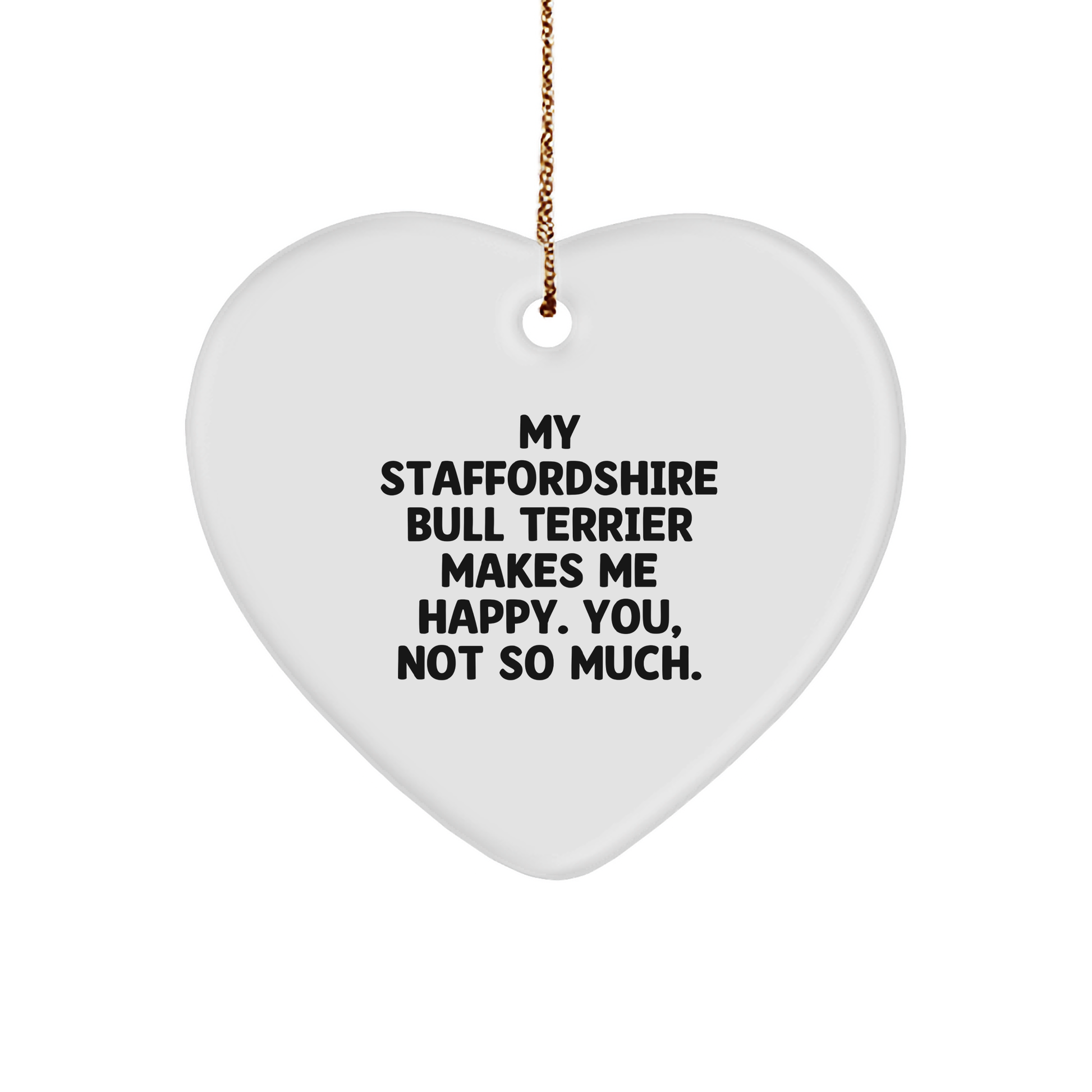 Staffordshire Bull Terrier Dog Lover's Heart Christmas Ornament - 'My Staffordshire Bull Terrier Makes Me Happy. You, Not So Much.'