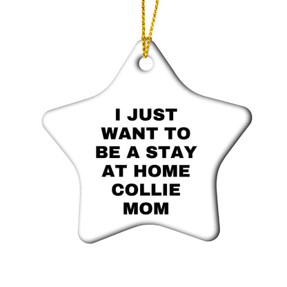 Collie Dog Lovers Christmas Ornament - I Just Want To Be A Stay At Home Collie Mom, Unique Gifts