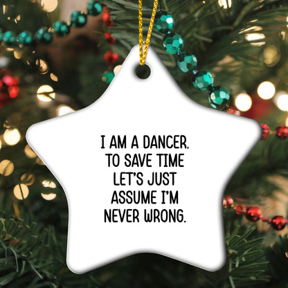 Dancer Funny Star Ornament Quotes, Christmas Unique Gifts, I Am A Dancer. To Save Time Let's Just Assume I'm Never Wrong. - Mallard Moon