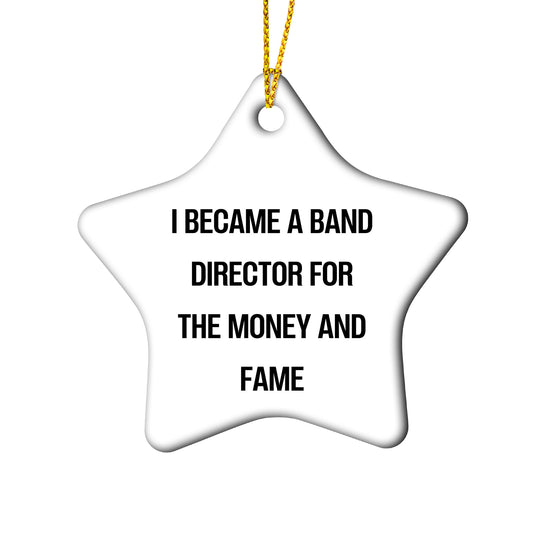 Band Director's Star Ornament, 'I Became A Band Director For The Money And Fame' Funny Gift from Friends to Men, Unique Christmas Ornament for Band Directors