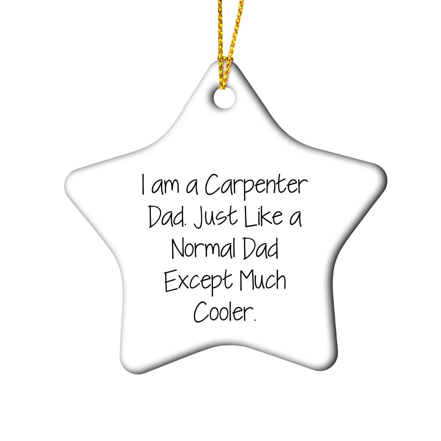 Funny Carpenter Christmas Star Ornament I Am A Carpenter Dad. Just Like A Normal Dad Except Much Cooler Gifts