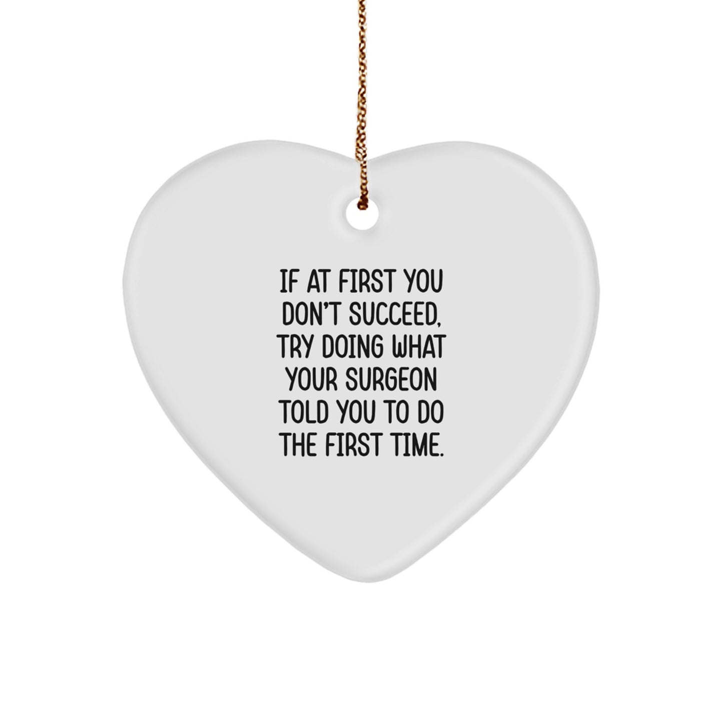 Surgeon Gifts from Friends for Christmas, Heart Ornament with Funny Quote, 'If At First You Don't Succeed, Try Doing What Your Surgeon Told You To Do The First Time.'