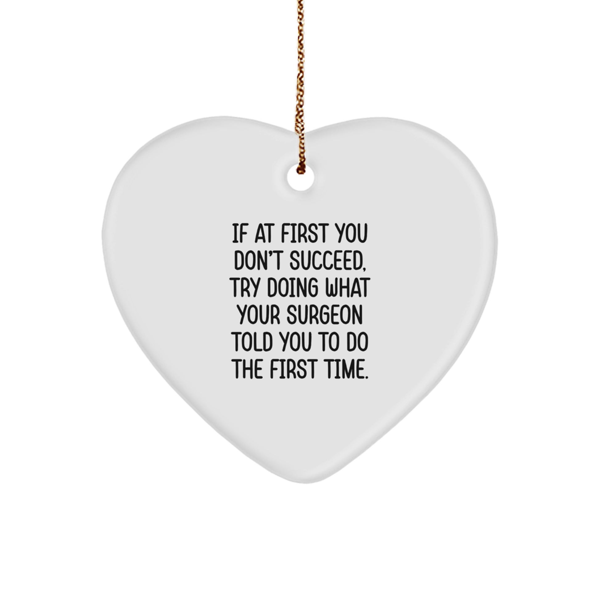Surgeon Gifts from Friends for Christmas, Heart Ornament with Funny Quote, 'If At First You Don't Succeed, Try Doing What Your Surgeon Told You To Do The First Time.'