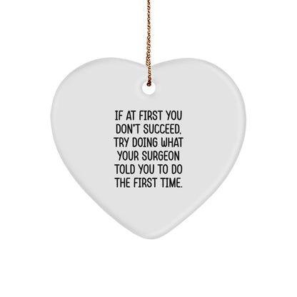 Surgeon Gifts from Friends for Christmas, Heart Ornament with Funny Quote, 'If At First You Don't Succeed, Try Doing What Your Surgeon Told You To Do The First Time.'