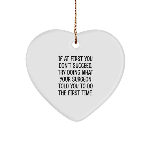 Surgeon Gifts from Friends for Christmas, Heart Ornament with Funny Quote, 'If At First You Don't Succeed, Try Doing What Your Surgeon Told You To Do The First Time.'