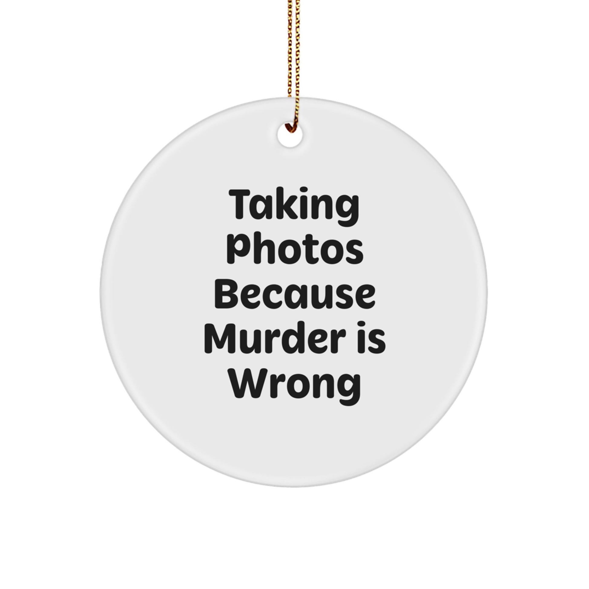 Taking Photos Gifts from Friends - 'Taking Photos Because Murder Is Wrong' Circle Ornament for Christmas - Unique Gifts for Taking Photos Enthusiasts